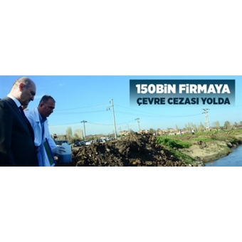 150 000 Firmaya Çevre Cezası Yolda